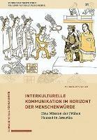 Michael Sievernich - Interkulturelle Kommunikation Im Horizont Der Menschenwurde: Eine Mission Der Fruhen Neuzeit in Amerika, Inbunden