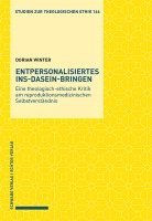 bokomslag Entpersonalisiertes Ins-Dasein-Bringen: Eine Theologisch-Ethische Kritik Am Reproduktionsmedizinischen Selbstverstandnis