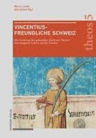 bokomslag Vincentiusfreundliche Schweiz: Die Verehrung Des Spatantiken Martyrers Vinzenz Von Saragossa in Bern Und Der Schweiz