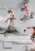 Wolfgang Welsch - Wir Sind Schon Immer Transkulturell Gewesen: Das Beispiel Der Kunste, Häftad