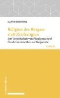 bokomslag Religion Des Burgers Statt Zivilreligion: Zur Vereinbarkeit Von Pluralismus Und Glaube Im Anschluss an Tocqueville