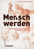 bokomslag Mensch Werden: Christlicher Humanismus Zwischen Philosophie Und Theologie