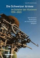 bokomslag Die Schweizer Armee Im Zeitalter Der Illusionen, 1990-2023: Schrittweiser Niedergang Der Verteidigungsfahigkeit