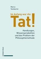 Marco Tamborini - Im Anfang War Die Tat!: Handlungen, Wissensproduktion Und Das Problem Der Philosophiemethode, Häftad