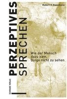 Robert H. Gassmann - Perzeptives Sprechen: Wie Der Mensch Dazu Kam, Dinge Nicht Zu Sehen, Inbunden
