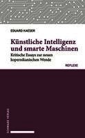 Eduard Kaeser - Kunstliche Intelligenz Und Smarte Maschinen: Kritische Essays Zur Neuen Kopernikanischen Wende, Häftad