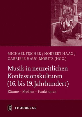 Michael Fischer, Norbert Haag - Musik in Neuzeitlichen Konfessionskulturen (16. - 19. Jahrhundert): Raume - Medien - Funktionen, Inbunden