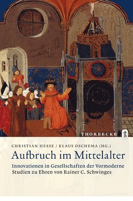 Christian Hesse, Klaus Oschema - Aufbruch Im Mittelalter - Innovationen in Gesellschaften Der Vormoderne: Studien Zu Ehren Von Rainer C. Schwinges, Inbunden