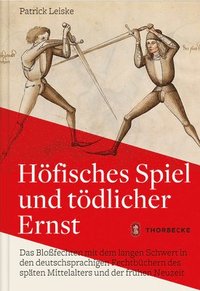 bokomslag Hofisches Spiel Und Todlicher Ernst: Das Blossfechten Mit Dem Langen Schwert in Den Deutschsprachigen Fechtbuchern Des Spaten Mittelalters Und Der Fru