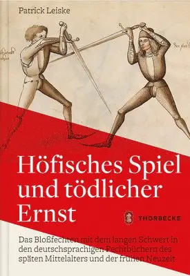 Patrick Leiske - Hofisches Spiel Und Todlicher Ernst: Das Blossfechten Mit Dem Langen Schwert in Den Deutschsprachigen Fechtbuchern Des Spaten Mittelalters Und Der Fru, Inbunden. Tillgänglighet: Lägg i varukorg