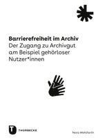 bokomslag Barrierefreiheit Im Archiv: Der Zugang Zu Archivgut Am Beispiel Gehorloser Nutzer*innen