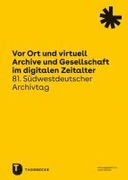 VOR Ort Und Virtuell. Archive Und Gesellschaft Im Digitalen Zeitalter: Vortrage Des 81. Sudwestdeutschen Archivtags Am 19. Und 20. Mai 2022 1