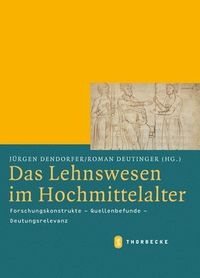 Jurgen Dendorfer, Roman Deutinger - Das Lehnswesen Im Hochmittelalter: Forschungskonstrukte - Quellenbefunde - Deutungsrelevanz, Inbunden