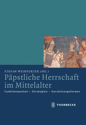 Stefan Weinfurter - Papstliche Herrschaft Im Mittelalter: Funktionsweisen - Strategien - Darstellungsformen, Inbunden