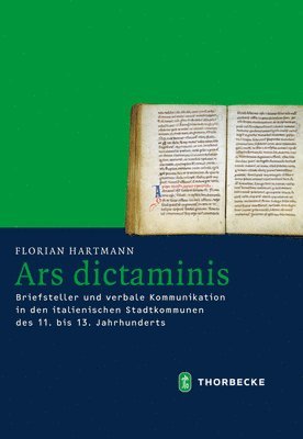 Florian Hartmann - Ars Dictaminis: Briefsteller Und Verbale Kommunikation in Den Italienischen Stadtkommunen Des 11. Bis 13. Jahrhunderts, Inbunden