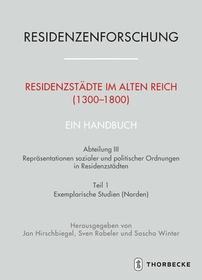 Residenzstadte Im Alten Reich (1300-1800). Ein Handbuch: Abteilung III: Reprasentationen Sozialer Und Politischer Ordnungen in Residenzstadten, Teil 1