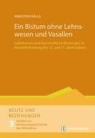 bokomslag Ein Bistum Ohne Lehnswesen Und Vasallen: Leiheformen Und Herrschaftliche Bindungen Im Hochstift Bamberg Des 12. Und 13. Jahrhunderts