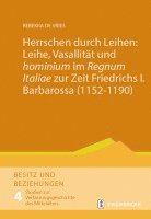 bokomslag Herrschen durch Leihen: Leihe, Vasallität und 'hominium' im 'Regnum Italiae' zur Zeit Friedrichs I. Barbarossa (1152-1190)