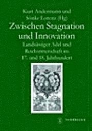 Kurt Andermann, Sonke Lorenz - Zwischen Stagnation Und Innovation: Landsassiger Adel Und Reichsritterschaft Im 17. Und 18. Jahrhundert, Inbunden