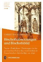 bokomslag Bischofsabsetzungen Und Bischofsbild: Texte - Praktiken - Deutungen in Der Politischen Kultur Des Westfrankisch-Franzosischen Reichs 835-Ca. 1030