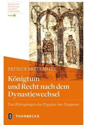 Patrick Breternitz - Konigtum Und Recht Nach Dem Dynastiewechsel: Das Konigskapitular Pippins Des Jungeren, Inbunden
