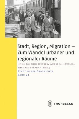 Hans-Joachim Hecker, Andreas Heusler - Stadt, Region, Migration - Zum Wandel Urbaner Und Regionaler Raume: 53. Arbeitstagung in Munchen, 14.-16. November 2014, Häftad