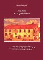 Martin Burkhardt - Konstanz Im 18. Jahrhundert: Materielle Lebensbedingungen Einer Landstadtischen Bevolkerung Am Ende Des Vorindustriellen Zeitalters, Inbunden