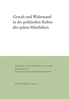 Martin Kintzinger, Frank Rexroth - Gewalt Und Widerstand in Der Politischen Kultur Des Spaten Mittelalters, Inbunden