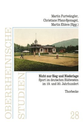 Martin Ehlers, Martin Furtwangler - Nicht Nur Sieg Und Niederlage: Sport Im Deutschen Sudwesten Im 19. Und 20. Jahrhundert, Inbunden