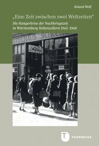 bokomslag Eine Zeit Zwischen Zwei Weltzeiten: Die Hungerkrise Der Nachkriegszeit in Wurttemberg-Hohenzollern 1945-1948