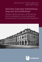 Christiane Kuller, Joachim Scholtyseck - Zwischen Regionaler Selbstbehauptung Und 'Verreichlichung: Beitrage Zu Machtverhaltnissen Und Verwaltungskultur in Den Badischen Und Wurttembergischen, Inbunden