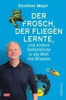 Der Frosch, der fliegen lernte, und andere Seitenblicke in die Welt des Wissens