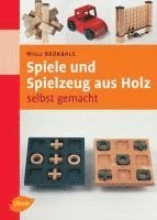 Willi Brokbals - Spiele und Spielzeug aus Holz selbst gemacht, Inbunden
