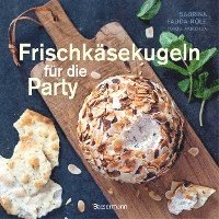 bokomslag Frischkäsekugeln für die Party - Partyrezepte mit Frischkäse für Buffet, als Vorspeise, zum Abendessen