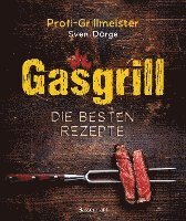 bokomslag Gasgrill - Die besten Rezepte für Fleisch, Fisch, Gemüse, Desserts, Grillsaucen, Dips, Marinaden u.v.m. Bewusst grillen und genießen