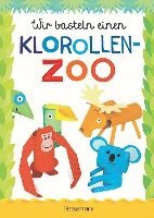 Wir basteln einen Klorollen-Zoo. Das Bastelbuch mit 40 lustigen Tieren aus Klorollen: Gorilla, Krokodil, Python, Papagei und vieles mehr. Ideal für Kindergarten- und Kita-Kinder 1