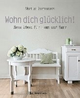 bokomslag Wohn dich glücklich! Neue Ideen für Haus und Herz. Einfache Wohnideen mit Stil, viel Gefühl und wenig Geld