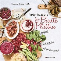 bokomslag Partyrezepte für Bunte Platten - einfach, beeindruckend, köstlich! Die besten Rezepte für Snacks, Vorspeisen, Charcuterie-Boards, Cheese Boards, Fingerfood, Smörgas u.v.m.