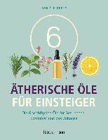 bokomslag 6 Ätherische Öle für Einsteiger. Über 300 Anwendungsmöglichkeiten mit den sechs wichtigsten Ölen