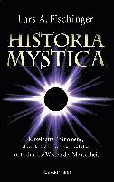 Lars A. Fischinger - Historia Mystica. Rätselhafte Phänomene, dunkle Geheimnisse und das unterdrückte Wissen der Menschheit, Inbunden