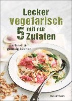 bokomslag Lecker vegetarisch mit nur 5 Zutaten - schnelle, preiswerte und gesunde Rezepte