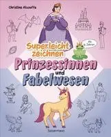 Superleicht zeichnen: Prinzessinnen und Fabelwesen. Ab 6 Jahren
