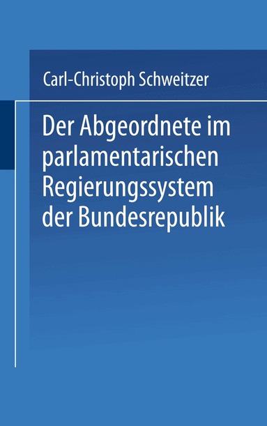 Carl-Christoph Schweitzer - Der Abgeordnete im parlamentarischen Regierungssystem der Bundesrepublik, Häftad