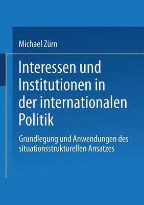 Michael Zürn - Interessen und Institutionen in der internationalen Politik, Häftad