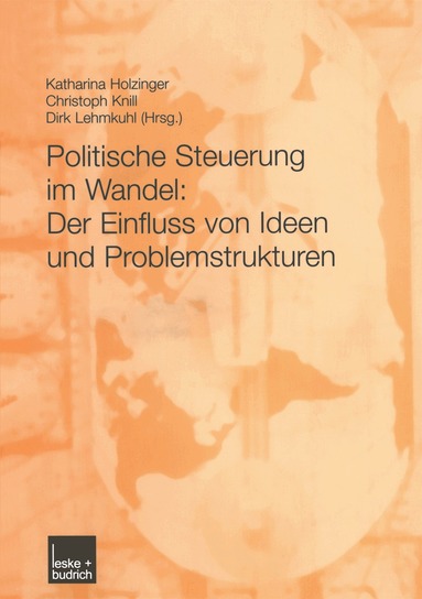 Katharina Holzinger, Christoph Knill, Dirk Lehmkuhl - Politische Steuerung im Wandel: Der Einfluss von Ideen und Problemstrukturen, Häftad