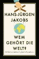 Hans-Jürgen Jakobs - Wem gehört die Welt?, Inbunden