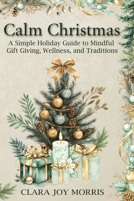 bokomslag Calm Christmas: Transform Your Holiday Season with Mindful Ideas, Stress-Free Celebrations, and Heartfelt Traditions for a Joyful Chri