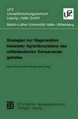 Strategien zur Regeneration belasteter Agrarkosysteme des mitteldeutschen Schwarzerdegebietes 1