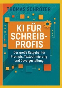 bokomslag KI für Schreibprofis: Der große Ratgeber für Prompten, Textoptimierung und Covergestaltung