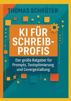 bokomslag KI für Schreibprofis: Der große Ratgeber für Prompten, Textoptimierung und Covergestaltung